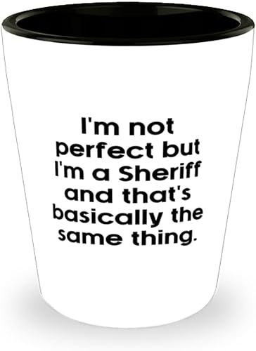 Joke Sheriff Shot Glass, I'm not perfect but I'm a Sheriff and that's, Nice Gifts for Men Women from Colleagues, Birthday Gifts, Love, Law
