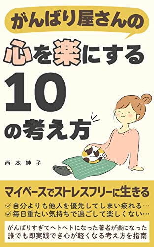 がんばり屋さんの心を楽にする10の考え方: 心の重荷を軽くして自由な笑顔を取り戻す方法