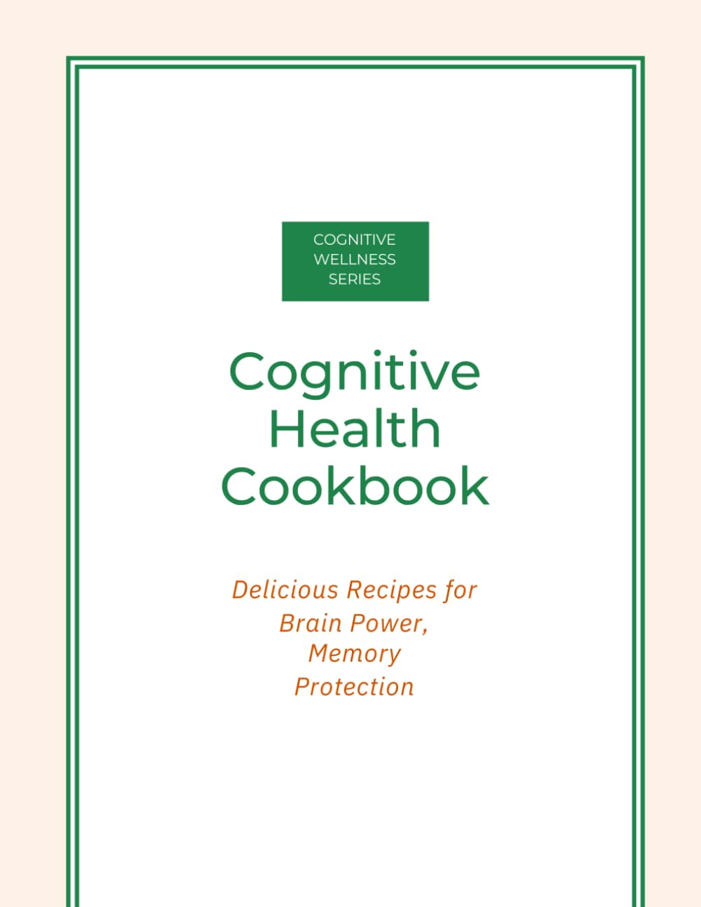 Cognitive Health Cookbook: Recipes for Brain Power: Delicious Recipes for Brain Power, Focus, and Memory Protection