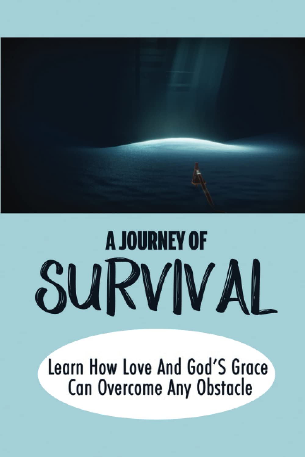 A Journey Of Survival: Learn How Love And God’S Grace Can Overcome Any Obstacle