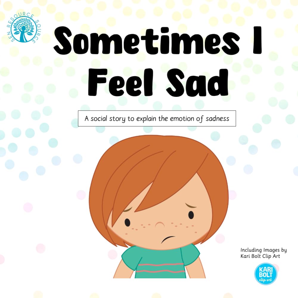 Sometimes I Feel Sad: A social story to explain the emotion of sadness