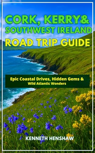 Cork, Kerry & Southwest Ireland Road Trip guide 2026: Epic Coastal Drives, Hidden Gems & Wild Atlantic Wonders