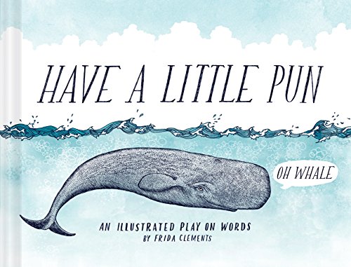 Have A Little Pun: An Illustrated Play On Words (Book Of Puns, Pun Gifts, Punny Gifts)