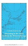 Erkundung in der Arktis im Dienst der Wettervorhersage: Deutsche militärische Unternehmungen 1940-1944 (Stella Polaris, Band 3) - Herausgeber: Cornelia Lüdecke 