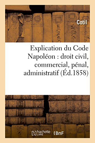 Explication Du Code Napoléon: Droit Civil, Commercial, Pénal, Administratif (Sciences Sociales) (French Edition)