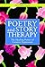 Poetry and Story Therapy: The Healing Power of Creative Expression (Writing for Therapy or Personal Development)