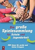 Die große Spielesammlung für Schule und Jugendarbeit: 300 Ideen für große und kleine Gruppen