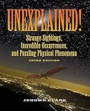 Unexplained!: Strange Sightings, Incredible Occurrences, and Puzzling Physical Phenomena