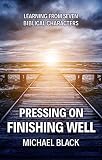 Pressing On, Finishing Well: Learning from Seven Biblical Characters