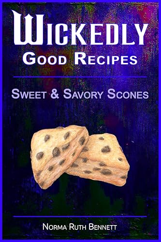 Wickedly Good Recipes - Sweet & Savory Scones: Irresistible Scone Creations with Bold Flavors, Unique Ingredients, and Easy-to-Follow Recipes for Every Occasion (Wickedly Good Recipe Cookbooks)