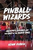 Pinball Wizards: Jackpots, Drains, and the Cult of the Silver Ball