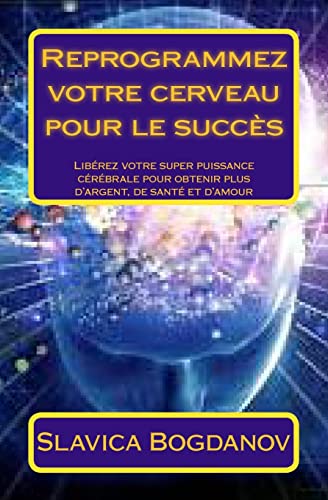 Reprogrammez votre cerveau pour le succès: Libérez...