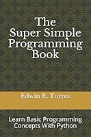 The Super Simple Programming Book: Learn Basic Programming Concepts With Python 1718198450 Book Cover