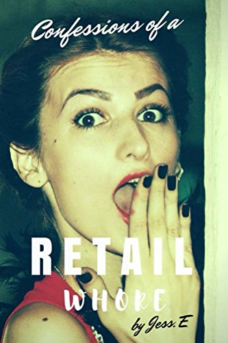 Confessions of a Retail Whore: 28 Ways to Determine if you are a Complete A$$! eBook : E, Jess
