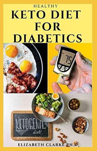 HEALTHY KETO DIET FOR DIABETICS: Managing And Reversing Diabetics With Keto Diet Plus Healthy, Delicious, and Easy To Make Recipes