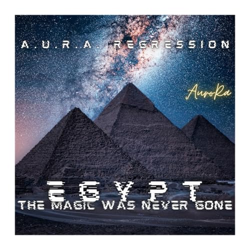 EGYPT | The Magic Was Never Gone | A.U.R.A. Regression
