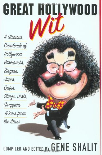 Great Hollywood Wit: A Glorious Cavalcade of Hollywood Wisecracks, Zingers, Japes, Quips, Slings, Jests, Snappers, & Sass from the Stars