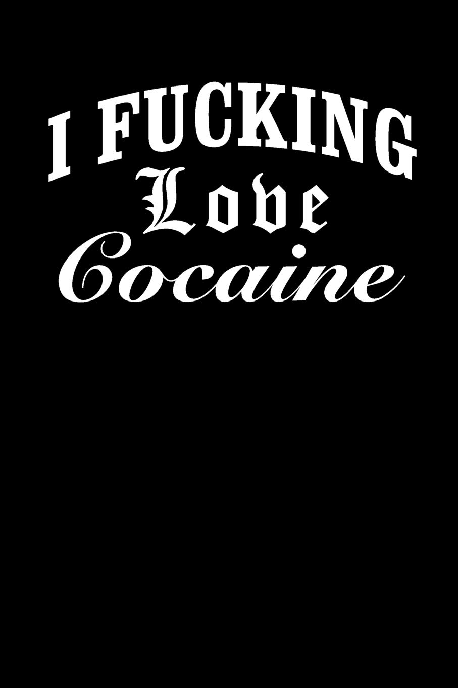I Fucking Love Cocaine: Notebook/Journal