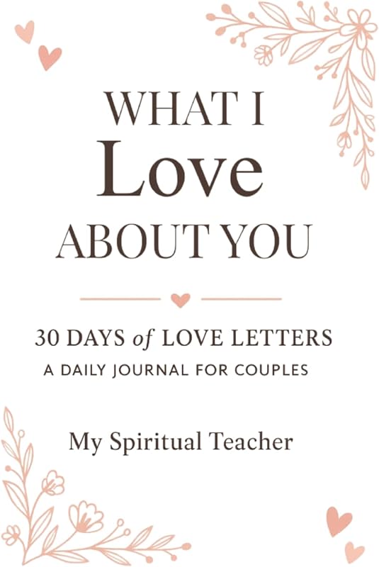 What I Love About You: 30 Days of Love Letters – A Guided Journal for Couples to Celebrate Their Story | Ignite Intimacy, Deepen Your Bond, and Spark ... Your Relationship | Romantic Gift for Couples