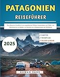 Patagonien Reiseführer 2025: Das ultimative Handbuch zur ungezähmten Wildnis Argentiniens und Chiles, von Gletschern bis zu Gipfeln, von Fjorden bis zu Begegnungen mit Wildtieren