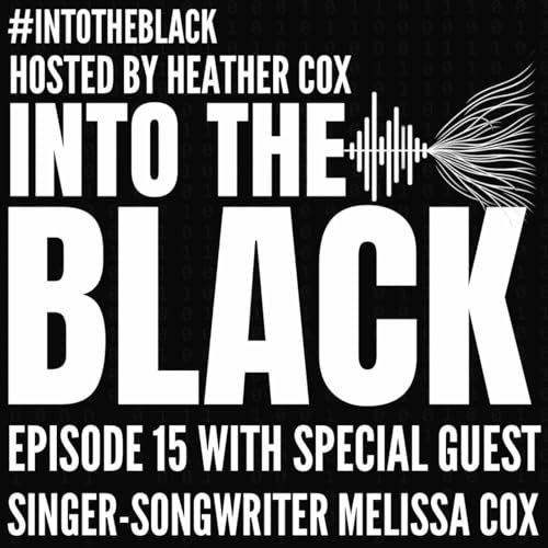 Into the Black: Episode 15 with Special Guest Melissa Cox, Singer & Songwriter
