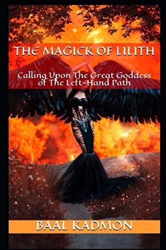 The Magick of Lilith: Calling upon the Great Goddess of the Left Hand Path: Mesopotamian Magick, Book 1