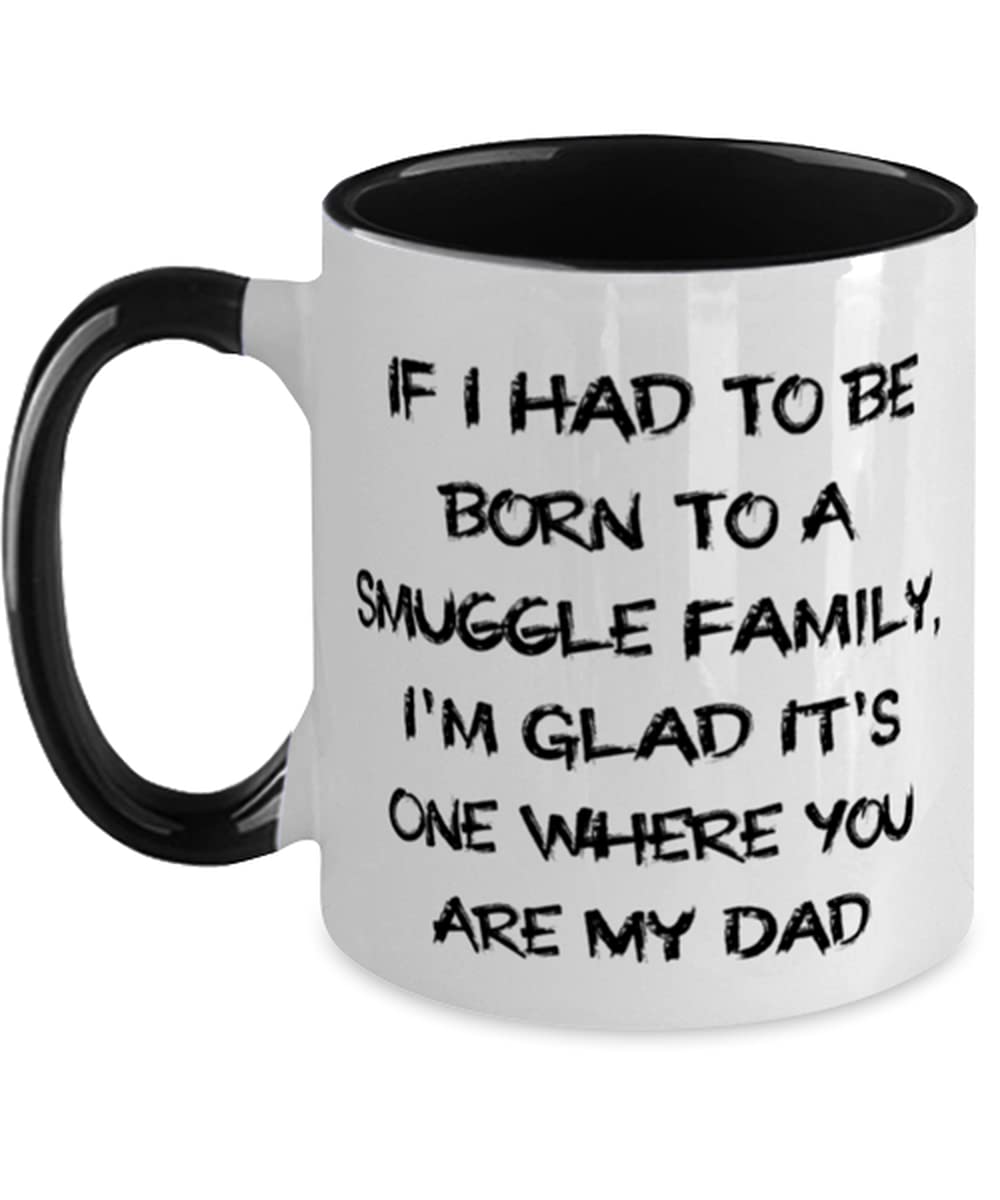 If I Had To Be Born To A Smuggle Family, I'm Glad It's One Where Two Tone 11oz Mug, Father Present From Son Daughter, Sarcastic Cup For Dad