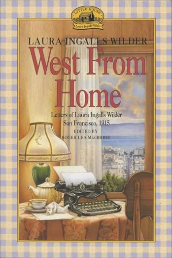 West from Home: Letters of Laura Ingalls Wilder, San Francisco, 1915 (Little House)