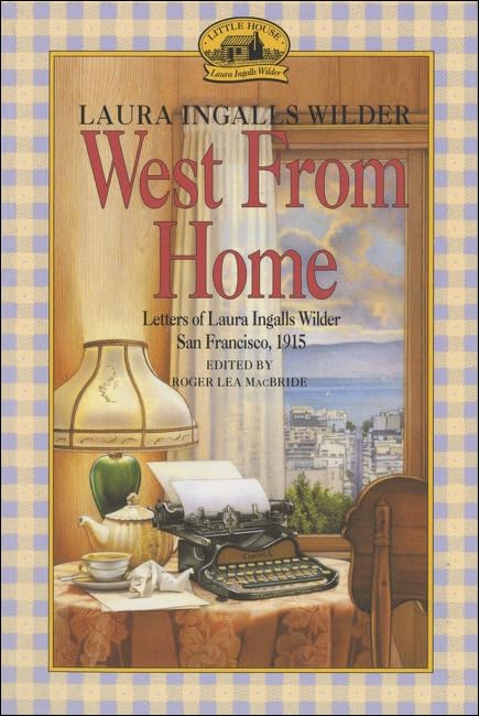 West from Home: Letters of Laura Ingalls Wilder, San Francisco, 1915 (Little House)