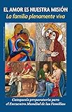 Love is Our Mission: The Family Fully Alive, Spanish: A Preparatory Catechesis for the World Meeting of Families (Spanish Edition)