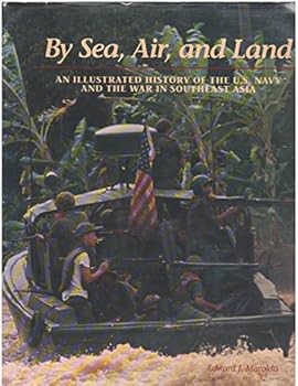 By Sea, Air, and Land: An Illustrated History of the U.S. Navy and the War in Southeast Asia