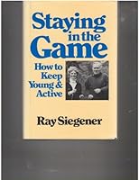Staying in the game: How to keep young and active 0395275962 Book Cover