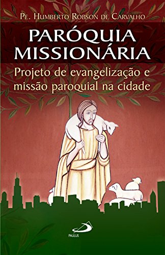 Paróquia missionária: Projeto de evangelização e missão paroquial na cidade (Comunidade e missão) - de Carvalho, Humberto Robson