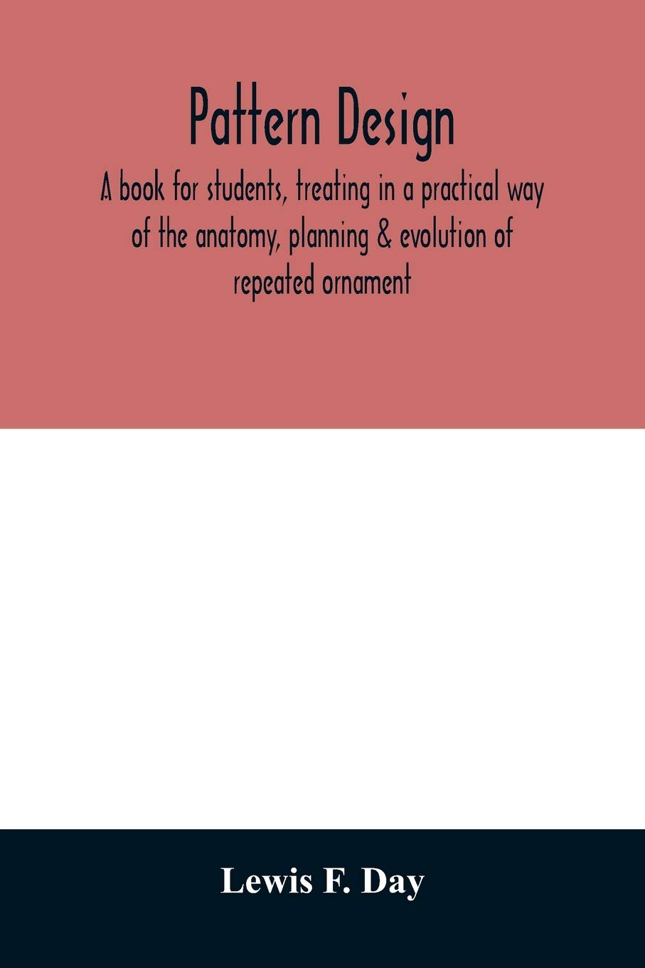 Pattern design; a book for students, treating in a practical way of the anatomy, planning & evolution of repeated ornament