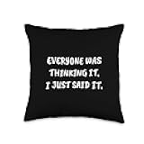 Funny Sarcastic Everyone was Thinking It. I Just Said It Throw Pillow
