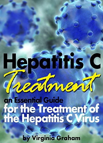 Hepatitis C Treatment: An Essential Guide for the Treatment of the Hepatitis C Virus (Hep C)
