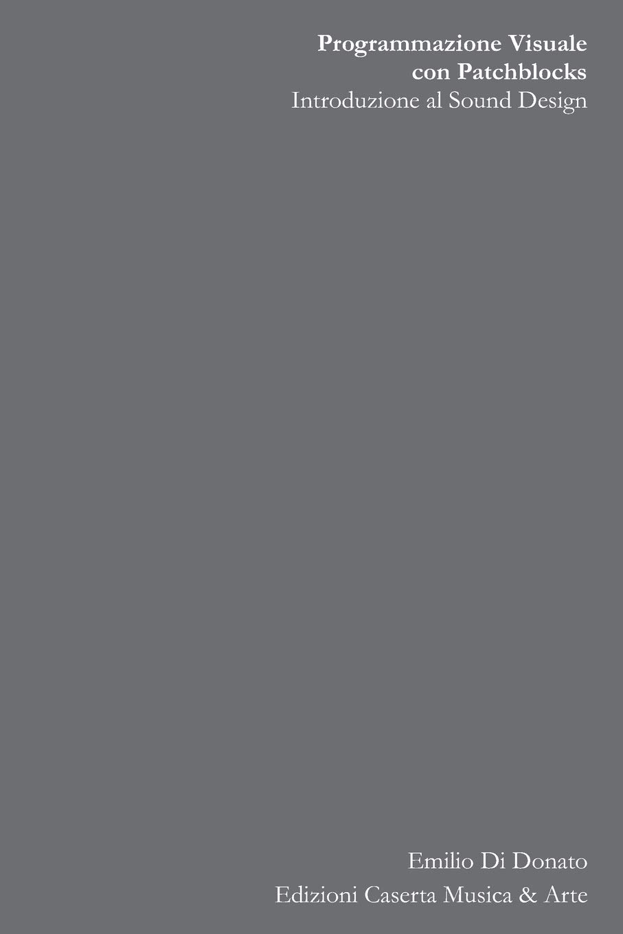 Programmazione visuale con Patchblocks: Introduzione al Sound Design: Volume 1 (Quaderni di Tecnologie Musicali)