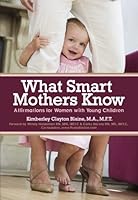 What Smart Mothers Know: Affirmations For Women With Young Children 1439256942 Book Cover