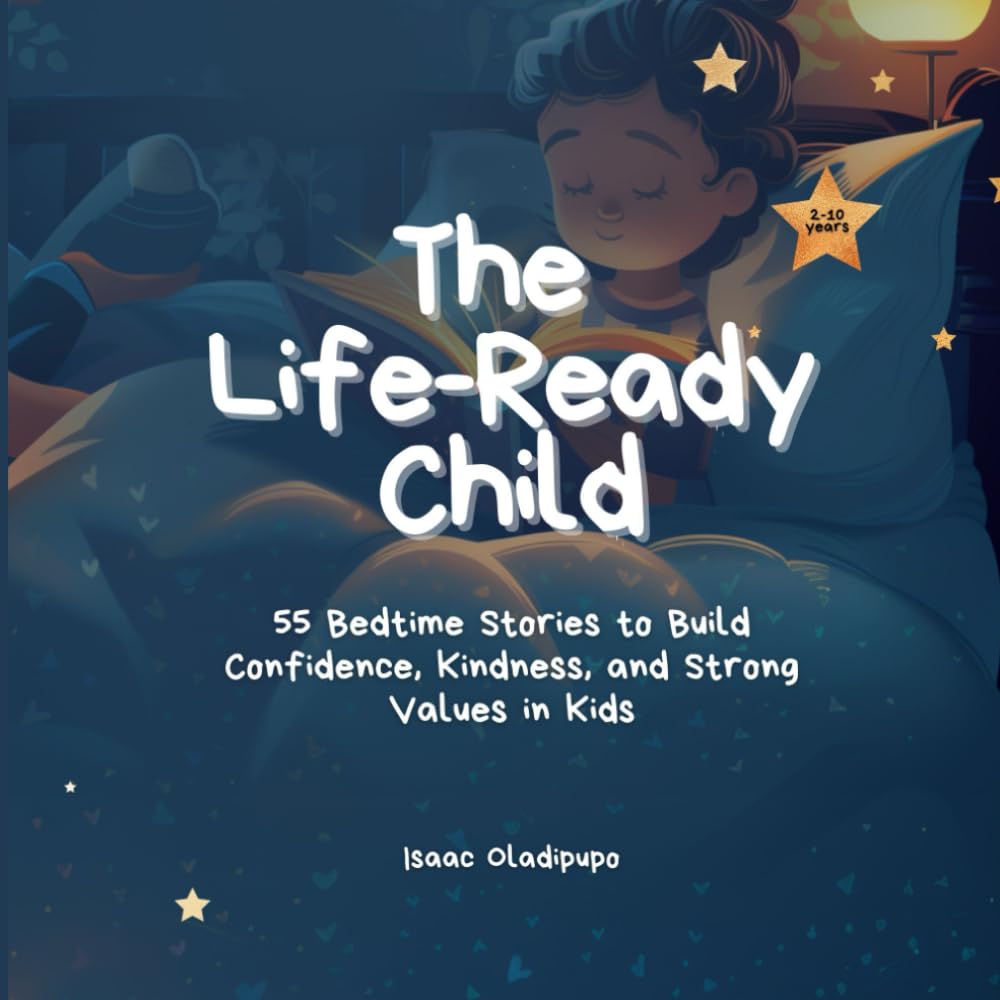 The Life-Ready Child: 55 Bedtime Stories That Build Confidence, Kindness & Strong Values in Kids