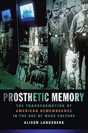 Prosthetic Memory – The Transformation of American Rememberance in the age of Mass Culture Prosthetic Memory – The Transformation of American Rememberance in the age of Mass Culture book cover