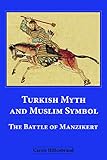 Turkish Myth and Muslim Symbol: The Battle of Manzikert