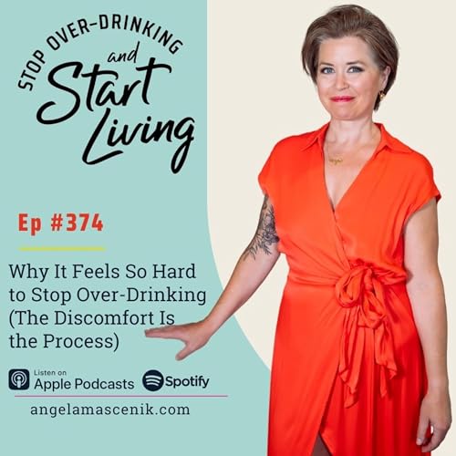Ep 374 Why It Feels So Hard to Stop Over-Drinking (The Discomfort Is the Process)