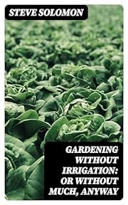 Gardening Without Irrigation: or without much, anyway
