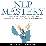  NLP Mastery: Learn How to Influence People with Manipulation Techniques, Mind Control, Dark Psychology and Persuasion