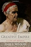 The Greatest Empire: A Life of Seneca