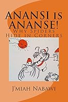 Anansi Is Ananse!: That 's Why Spiders Hide in Corners 1511537469 Book Cover