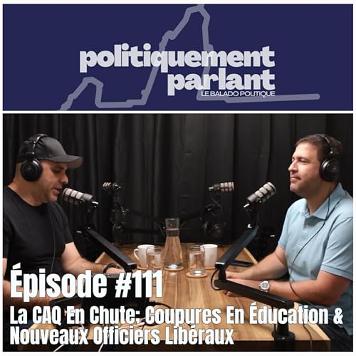 Épisode #111 - La CAQ En Chute; Coupures En Éducation & Nouveaux Officiers Libéraux cover art
