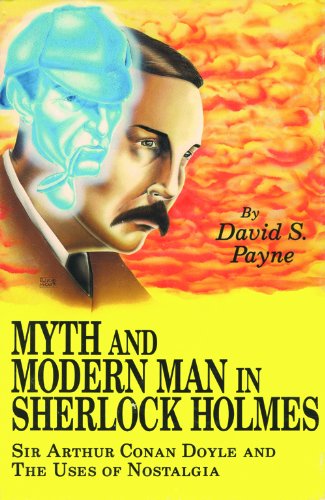 Myth and Modern Man in Sherlock Holmes: Sir Arthur Conan Doyle and the Uses of Nostalgia Myth and Modern Man in Sherlock Holmes: Sir Arthur Conan Doyle and the Uses of Nostalgia