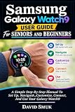 Samsung Galaxy Watch9 User Guide For Seniors And Beginners: A Simple Step-By-Step Manual To Set Up, Navigate, Customize, Connect, And Use Your Galaxy Watch9