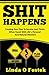Shit Happens: Creating Your Plan To Survive And Thrive When Faced With Life's Personal And Natural Disasters